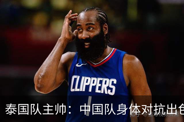 泰国队主帅：中国队身体对抗出色，我们最重要的还是充分休整
